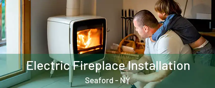 Electric Fireplace Installation Seaford - NY