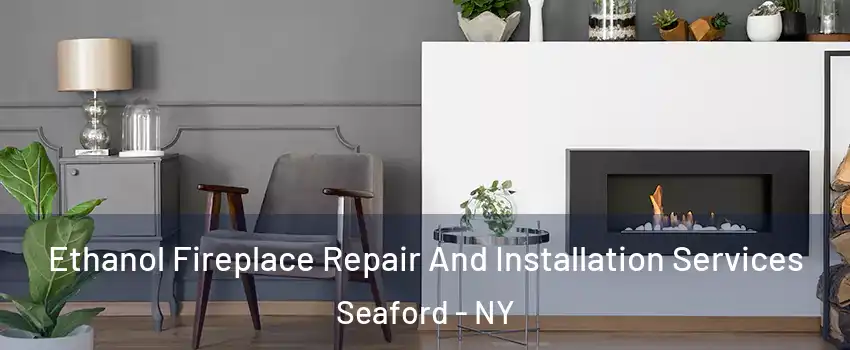  Ethanol Fireplace Repair And Installation Services Seaford - NY