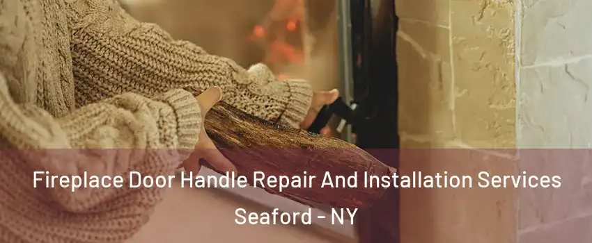  Fireplace Door Handle Repair And Installation Services Seaford - NY