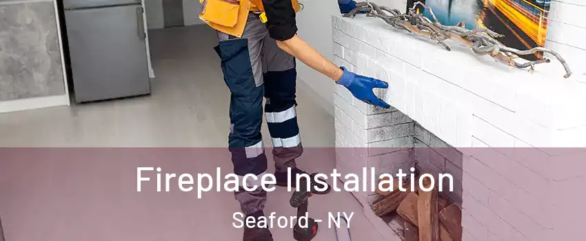  Fireplace Installation Seaford - NY
