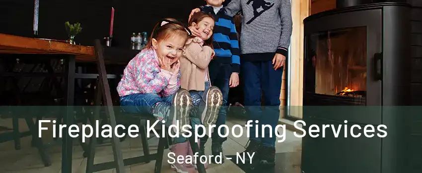  Fireplace Kidsproofing Services Seaford - NY