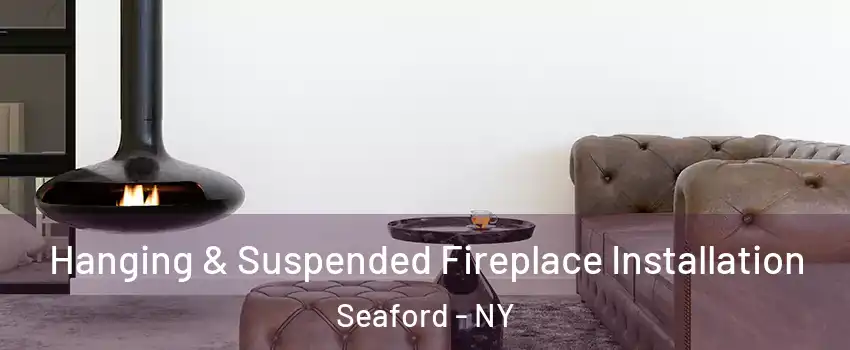  Hanging & Suspended Fireplace Installation Seaford - NY