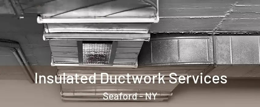  Insulated Ductwork Services Seaford - NY
