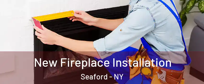  New Fireplace Installation Seaford - NY