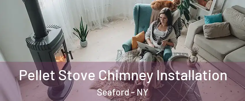  Pellet Stove Chimney Installation Seaford - NY
