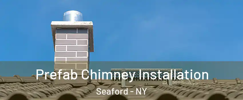  Prefab Chimney Installation Seaford - NY