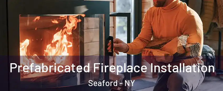  Prefabricated Fireplace Installation Seaford - NY