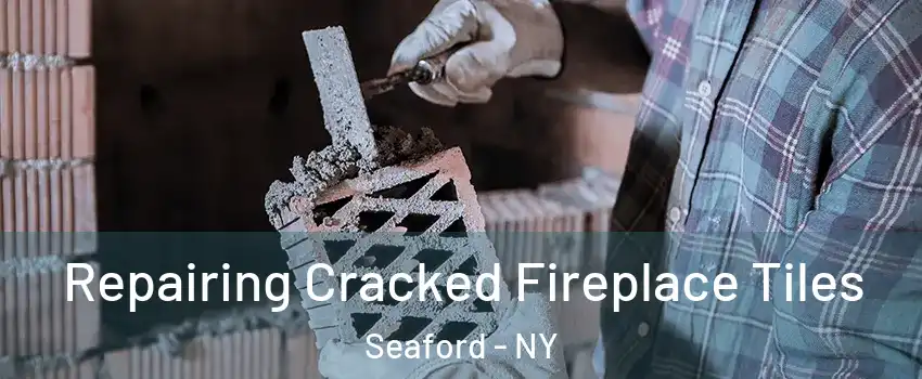  Repairing Cracked Fireplace Tiles Seaford - NY